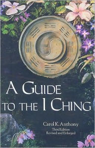 Title: A Guide to the I Ching / Edition 3, Author: Carol Anthony