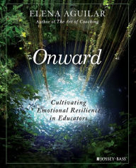 Title: Onward: Cultivating Emotional Resilience in Educators, Author: Elena Aguilar
