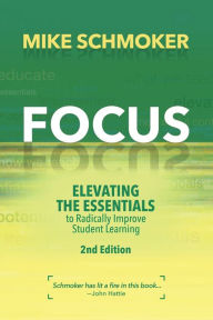 Title: Focus: Elevating the Essentials to Radically Improve Student Learning, Author: Mike Schmoker