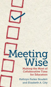 Title: Meeting Wise: Making the Most of Collaborative Time for Educators, Author: Kathryn  Parker Boudett