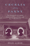 Cecelia and Fanny: The Remarkable Friendship Between an Escaped Slave and Her Former Mistress by Brad Asher
