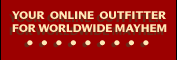 Your Online Outfitter for Worldwide Mayhem