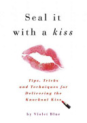 Seal It with a Kiss – Tips, Tricks, and Techniques for Delivering the Knockout Kiss
