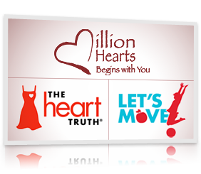 American Heart Month. Million Hearts Begins With You. The Heart Truth. Let's Move!