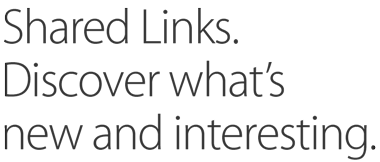 Shared Links. Discover what’s new and interesting.