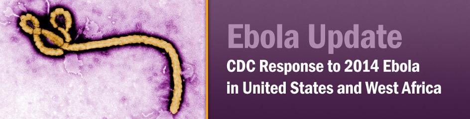 Ebola Update: CDC Response to 2014 Ebola Outbreak in West Africa and Texas 