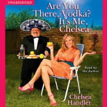 Are You There, Vodka? It's Me, Chelsea (






UNABRIDGED) by Chelsea Handler Narrated by Chelsea Handler