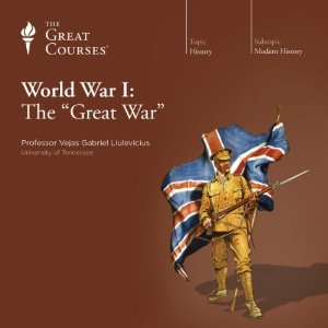 World War I: The Great War  by The Great Courses Narrated by Professor Vejas Gabriel Liulevicius
