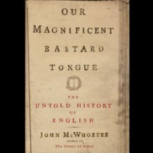 Our Magnificent Bastard Tongue: The Untold Story of English (






UNABRIDGED) by John McWhorter Narrated by John McWhorter