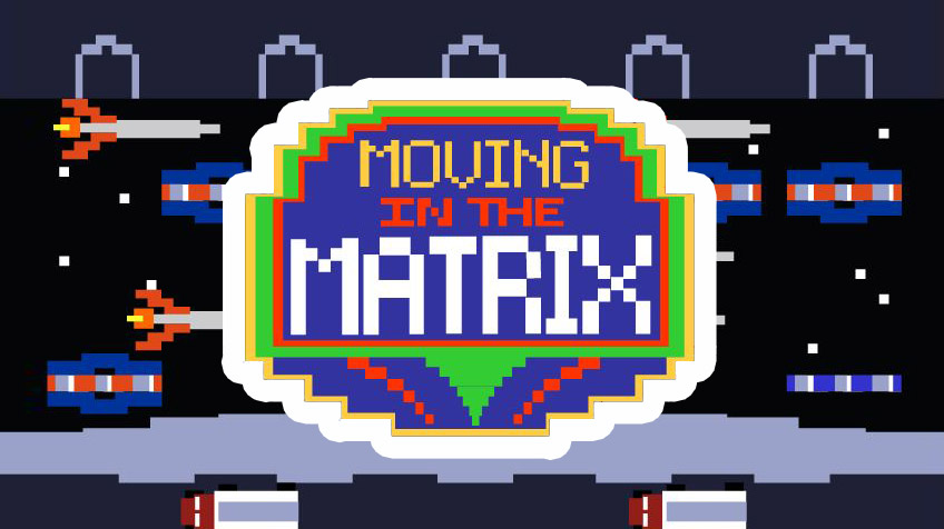 Movin’ in the Matrix