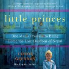 Little Princes: One Man's Promise to Bring Home the Lost Children of Nepal (






UNABRIDGED) by Conor Grennan Narrated by Conor Grennan