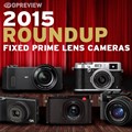 2015 Roundups: Fixed Prime Lens Cameras