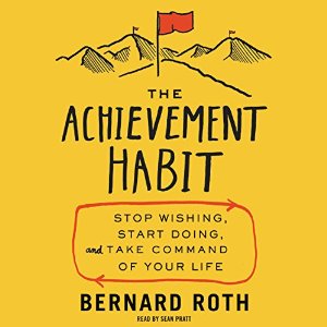 The Achievement Habit: Stop Wishing, Start Doing, and Take Command of Your Life (






UNABRIDGED) by Bernard Roth Narrated by Sean Pratt