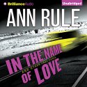 In the Name of Love: And Other True Cases Audiobook by Ann Rule Narrated by Laural Merlington