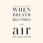 When Breath Becomes Air Audiobook by Paul Kalanithi, Abraham Verghese - foreword Narrated by Sunil Malhotra, Cassandra Campbell