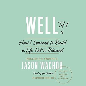 Wellth: How I Learned to Build a Life, Not a Résumé Audiobook by Jason Wachob Narrated by Jason Wachob