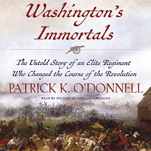 Washington’s Immortals: The Untold Story of an Elite Regiment Who Changed the Course of the Revolution Audiobook by Patrick K. O’Donnell Narrated by William Hughes