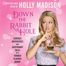 Down the Rabbit Hole: Curious Adventures and Cautionary Tales of a Former Playboy Bunny Audiobook by Holly Madison Narrated by Holly Madison