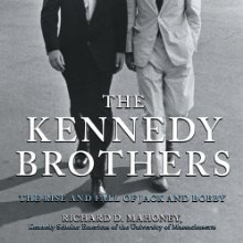 The Kennedy Brothers: The Rise and Fall of Jack and Bobby Audiobook by Richard D. Mahoney Narrated by Peter Altschuler