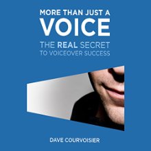 More than Just a Voice: The Real Secret to Voiceover Success Audiobook by Dave Courvoisier Narrated by Dave Courvoisier