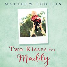 Two Kisses for Maddy: A Memoir of Loss & Love Audiobook by Matthew Logelin Narrated by Matthew Logelin