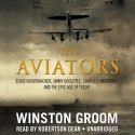 The Aviators: Eddie Rickenbacker, Jimmy Doolittle, Charles Lindbergh, and the Epic Age of Flight Audiobook by Winston Groom Narrated by Robertson Dean