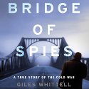 Bridge of Spies: A True Story of the Cold War Audiobook by Giles Whittell Narrated by Giles Whittell