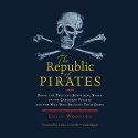The Republic of Pirates: Being the True and Surprising Story of the Caribbean Pirates and the Man Who Brought Them Down Audiobook by Colin Woodard Narrated by Lewis Grenville