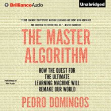 The Master Algorithm: How the Quest for the Ultimate Learning Machine Will Remake Our World Audiobook by Pedro Domingos Narrated by Mel Foster