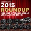 2015 Roundup: High-end Interchangeable Lens Cameras $2000+