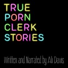 True Porn Clerk Stories Audiobook by Ali Davis Narrated by Ali Davis