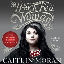 How to Be a Woman Audiobook by Caitlin Moran Narrated by Caitlin Moran