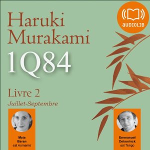 1Q84 - Livre 2, Juillet-Septembre | Livre audio Auteur(s) : Haruki Murakami Narrateur(s) : Maia Baran, Emmanuel Dekoninck