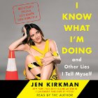 I Know What I'm Doing - and Other Lies I Tell Myself: Dispatches from a Life Under Construction Audiobook by Jen Kirkman Narrated by Jen Kirkman