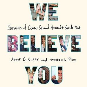 We Believe You: Survivors of Campus Sexual Assault Speak Out Audiobook by Annie E. Clark, Andrea L. Pino Narrated by Annie E. Clark, Andrea L. Pino, Katie Schorr, Eileen Stevens, Samia Mounts, Josh Hurley
