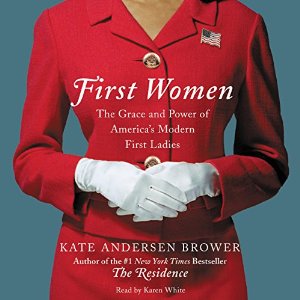First Women: The Grace and Power of America's Modern First Ladies Audiobook by Kate Andersen Brower Narrated by Karen White