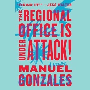The Regional Office Is Under Attack!: A Novel Audiobook by Manuel Gonzales Narrated by Sarah Scott, Natasha Soudek, Susan Hanfield, Mike Chamberlain