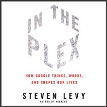 In the Plex: How Google Thinks, Works, and Shapes Our Lives Audiobook by Steven Levy Narrated by L. J. Ganser