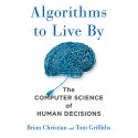 Algorithms to Live By: The Computer Science of Human Decisions Audiobook by Brian Christian, Tom Griffiths Narrated by Brian Christian