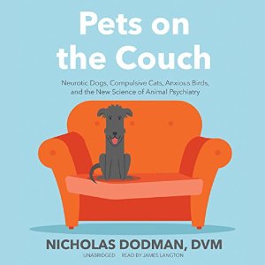 Pets on the Couch: Neurotic Dogs, Compulsive Cats, Anxious Birds, and the New Science of Animal Psychiatry Audiobook by Nicholas Dodman, DVM Narrated by James Langton