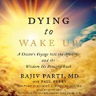 Dying to Wake Up: A Doctor's Voyage into the Afterlife and the Wisdom He Brought Back Audiobook by Rajiv Parti, Paul Perry, Raymond Moody Jr. MD PhD Narrated by Steve West