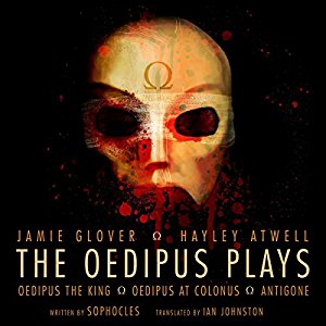 The Oedipus Plays: An Audible Original Drama Audiobook by  Sophocles, Ian Johnston - translator Narrated by Jamie Glover, Hayley Atwell, Michael Maloney, Samantha Bond, Julian Glover, David Horovitch