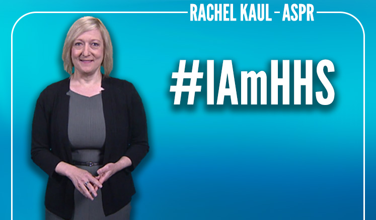 Rachel Kaul. Assistant Secretary for Preparedness and Response (ASPR). #IAmHHS. Click to watch Rachel’s video.