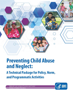 This document is CDCs technical package for preventing child abuse and neglect. Within the document, a number of strategies are identified to help states and communities prioritize prevention activities based on the best available evidence.
