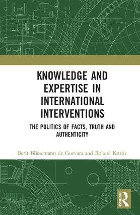 Knowledge and Expertise in International Interventions: The Politics of Facts, Truth and Authenticity book cover