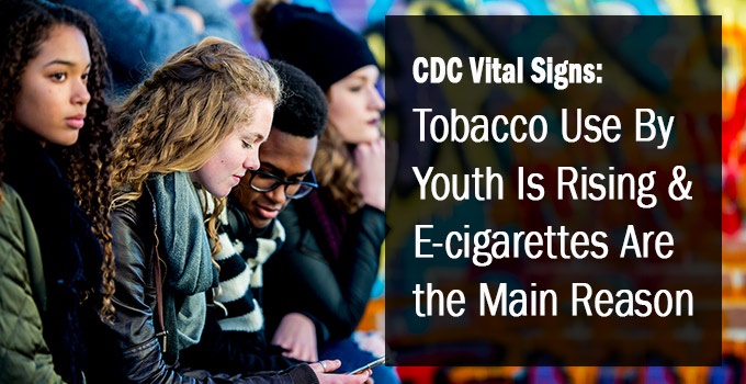 CDC Vital Signs: Tobacco Use by Youth Is Rising & E-cigarettes Are the Main Reason