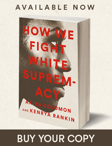 Now available, “How We Fight White Supremacy” by Akiba Solomon and Kenrya Rankin. Buy your copy from one of these resellers.