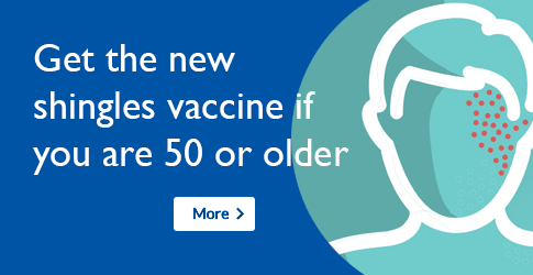 Get the new shingles vaccine if you are 50 or older. More