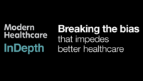 Modern Healthcare InDepth: Breaking the bias that impedes better healthcare
