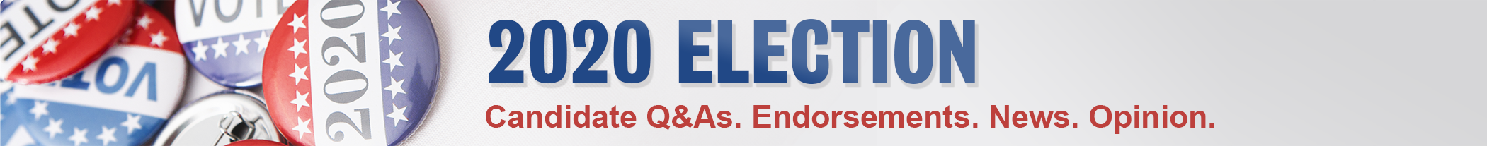 Election news banner links to 2020 Election page with candidate Q&As, endorsements, news and opinion.
